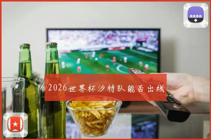 2026世界杯沙特队能否出线